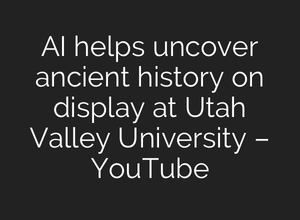 AI helps uncover ancient history on display at Utah Valley University – YouTube
