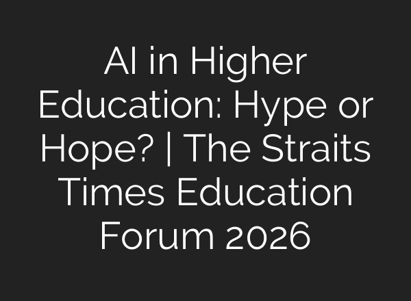 AI in Higher Education: Hype or Hope? | The Straits Times Education Forum 2026