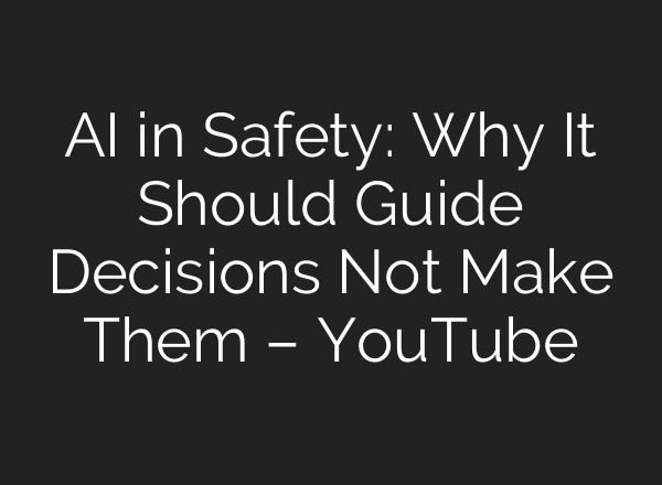 AI in Safety: Why It Should Guide Decisions Not Make Them – YouTube