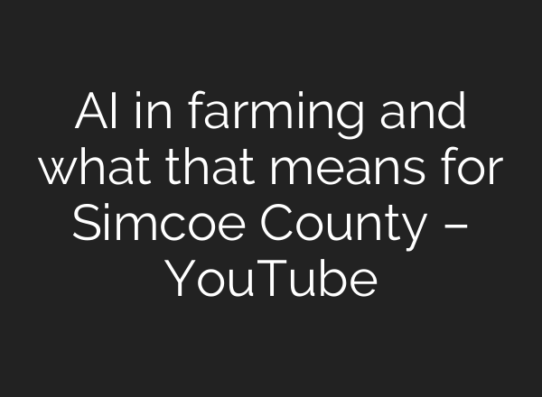 AI in farming and what that means for Simcoe County – YouTube