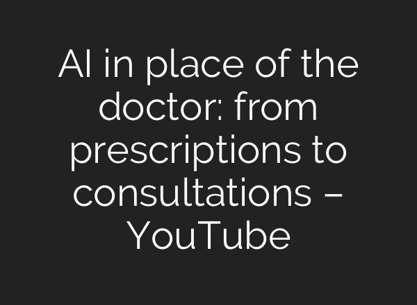 AI in place of the doctor: from prescriptions to consultations – YouTube