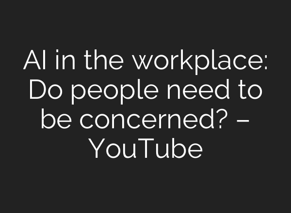 AI in the workplace: Do people need to be concerned? – YouTube