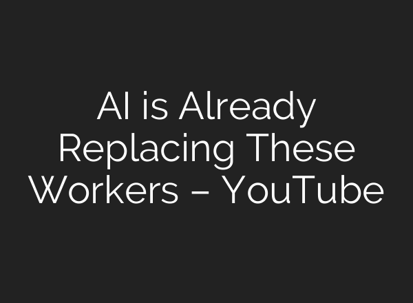 AI is Already Replacing These Workers – YouTube