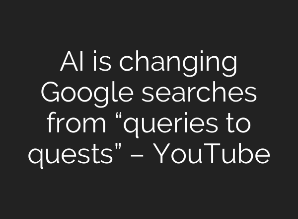 AI is changing Google searches from “queries to quests” – YouTube