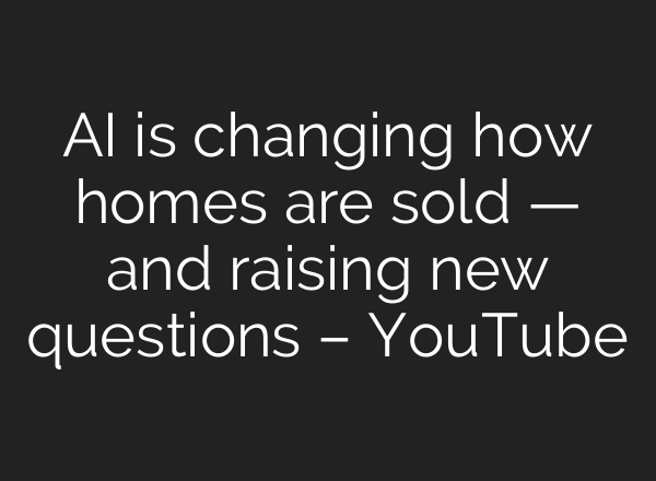 AI is changing how homes are sold — and raising new questions – YouTube