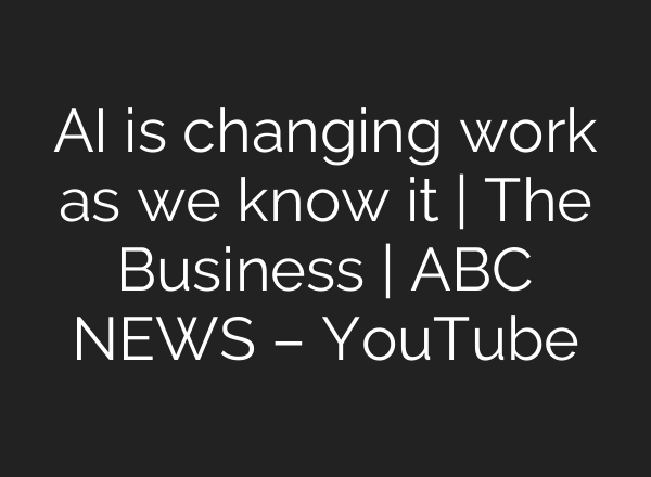 AI is changing work as we know it | The Business | ABC NEWS – YouTube