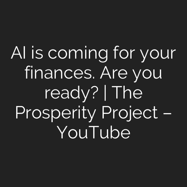 AI is coming for your finances. Are you ready? | The Prosperity Project – YouTube