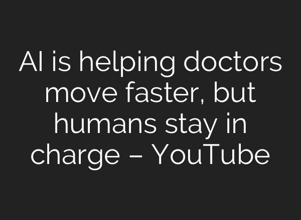 AI is helping doctors move faster, but humans stay in charge – YouTube