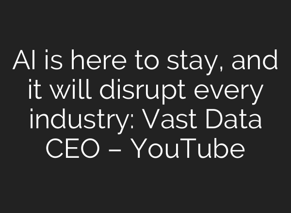 AI is here to stay, and it will disrupt every industry: Vast Data CEO – YouTube