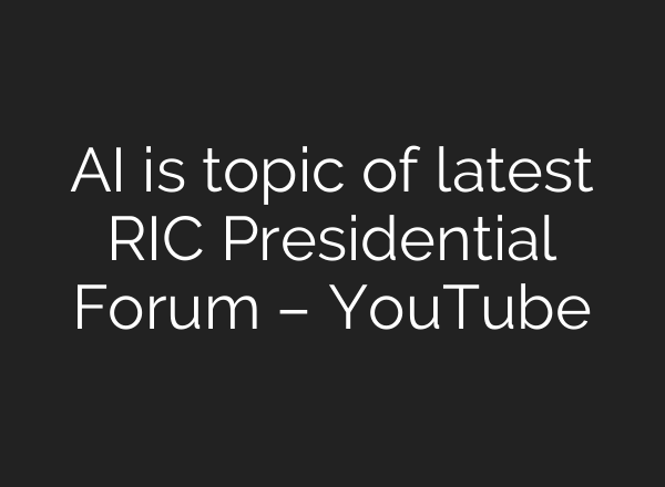 AI is topic of latest RIC Presidential Forum – YouTube