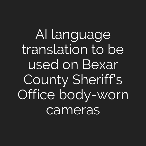 AI language translation to be used on Bexar County Sheriff’s Office body-worn cameras