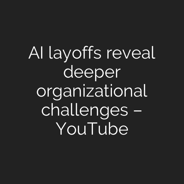 AI layoffs reveal deeper organizational challenges – YouTube
