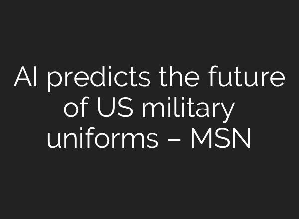 AI predicts the future of US military uniforms – MSN