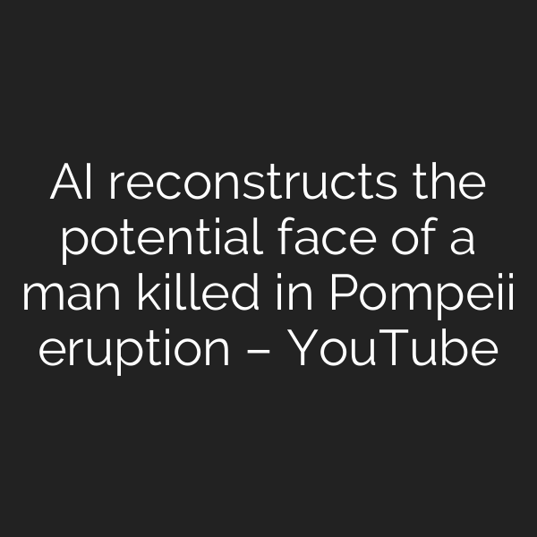 AI reconstructs the potential face of a man killed in Pompeii eruption – YouTube