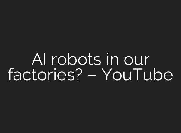 AI robots in our factories? – YouTube