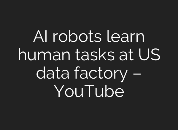 AI robots learn human tasks at US data factory – YouTube