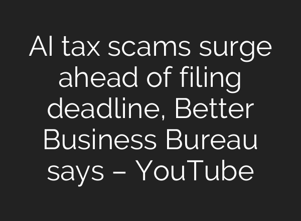 AI tax scams surge ahead of filing deadline, Better Business Bureau says – YouTube