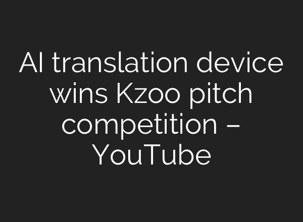 AI translation device wins Kzoo pitch competition – YouTube