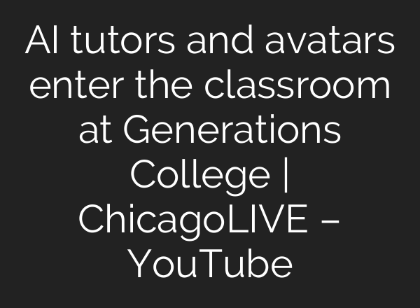 AI tutors and avatars enter the classroom at Generations College | ChicagoLIVE – YouTube