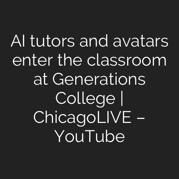 AI tutors and avatars enter the classroom at Generations College | ChicagoLIVE – YouTube