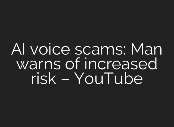 AI voice scams: Man warns of increased risk – YouTube