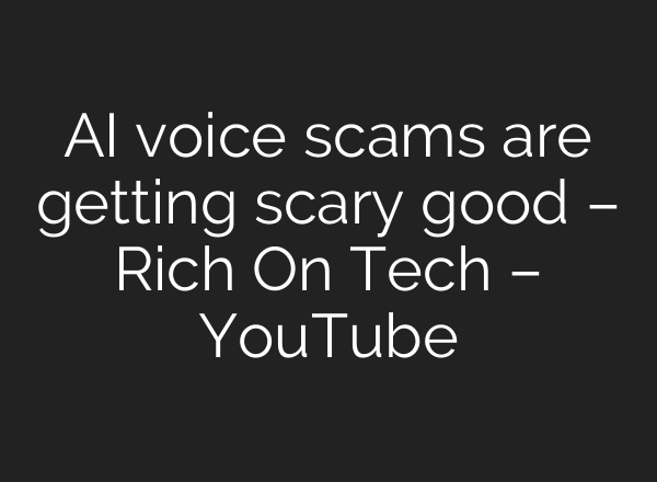 AI voice scams are getting scary good – Rich On Tech – YouTube
