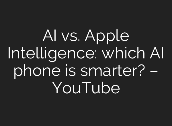 AI vs. Apple Intelligence: which AI phone is smarter? – YouTube