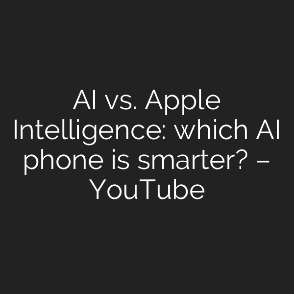 AI vs. Apple Intelligence: which AI phone is smarter? – YouTube