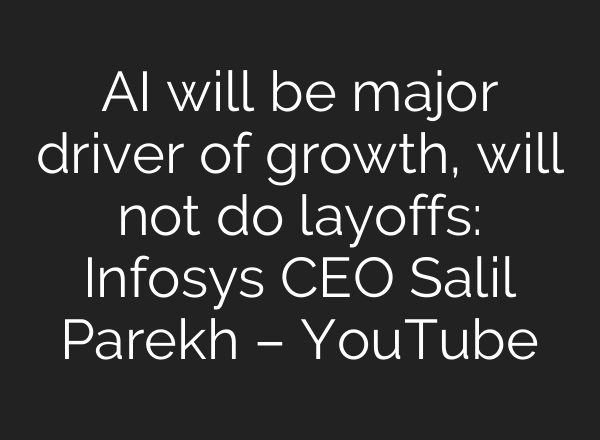 AI will be major driver of growth, will not do layoffs: Infosys CEO Salil Parekh – YouTube