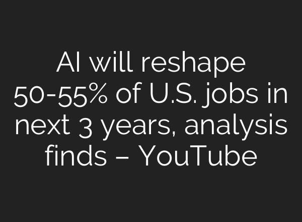 AI will reshape 50-55% of U.S. jobs in next 3 years, analysis finds – YouTube