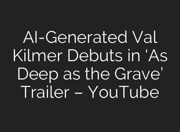 AI-Generated Val Kilmer Debuts in ‘As Deep as the Grave’ Trailer – YouTube
