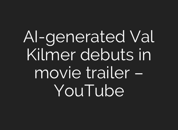 AI-generated Val Kilmer debuts in movie trailer – YouTube