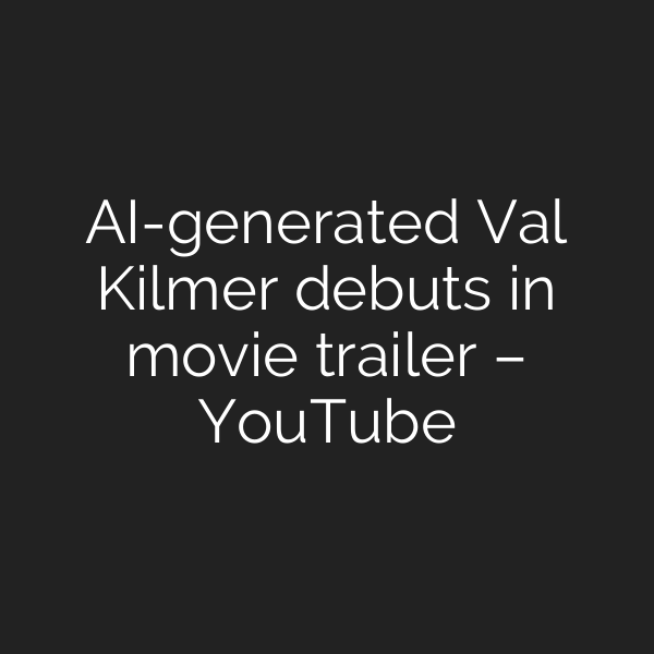 AI-generated Val Kilmer debuts in movie trailer – YouTube