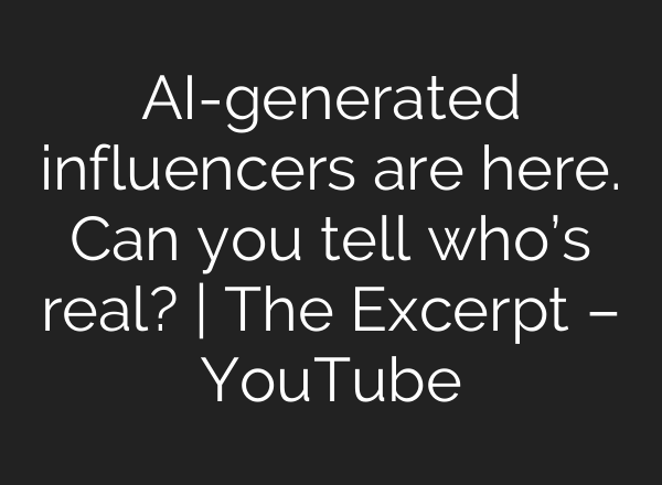 AI-generated influencers are here. Can you tell who’s real? | The Excerpt – YouTube