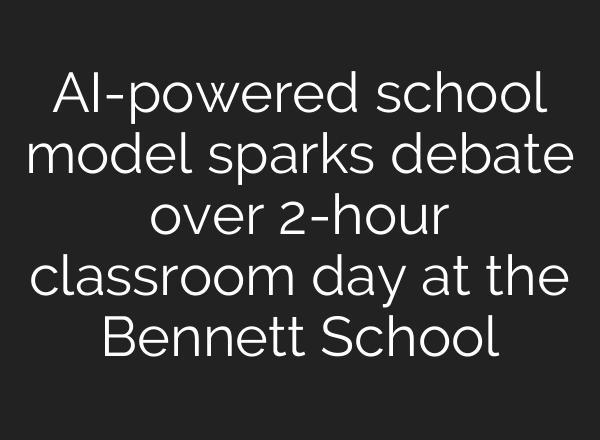 AI-powered school model sparks debate over 2-hour classroom day at the Bennett School