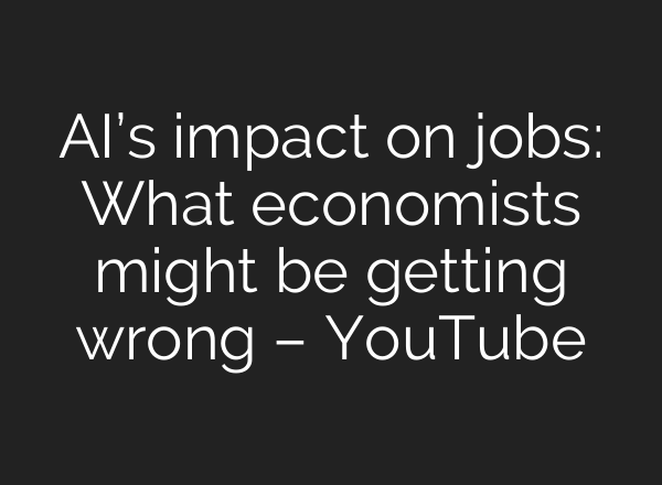 AI’s impact on jobs: What economists might be getting wrong – YouTube