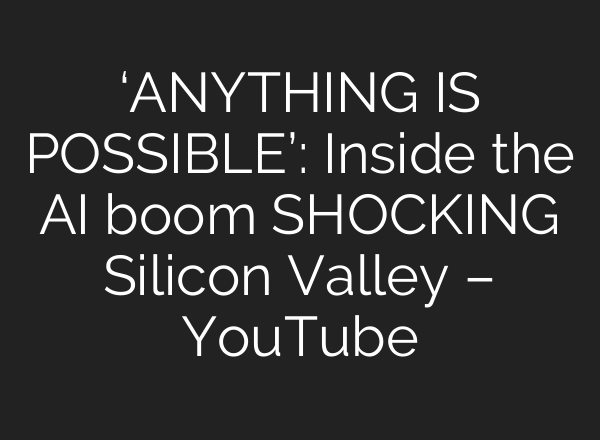 ‘ANYTHING IS POSSIBLE’: Inside the AI boom SHOCKING Silicon Valley – YouTube