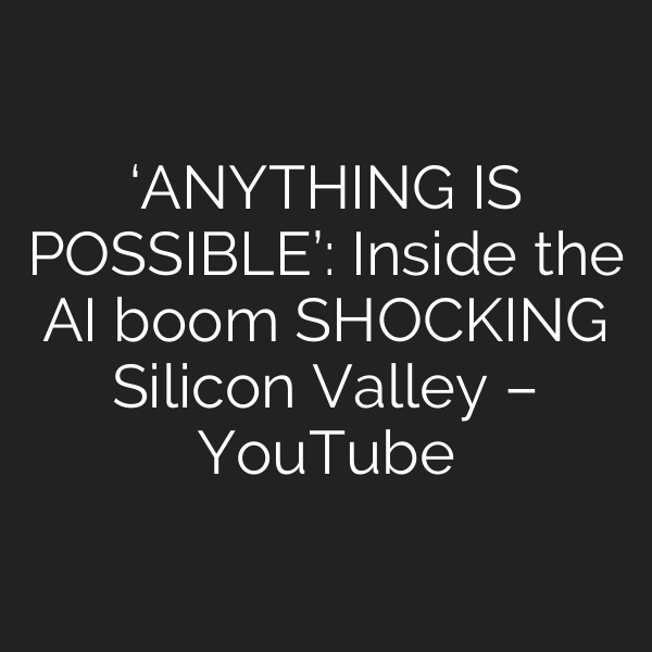 ‘ANYTHING IS POSSIBLE’: Inside the AI boom SHOCKING Silicon Valley – YouTube