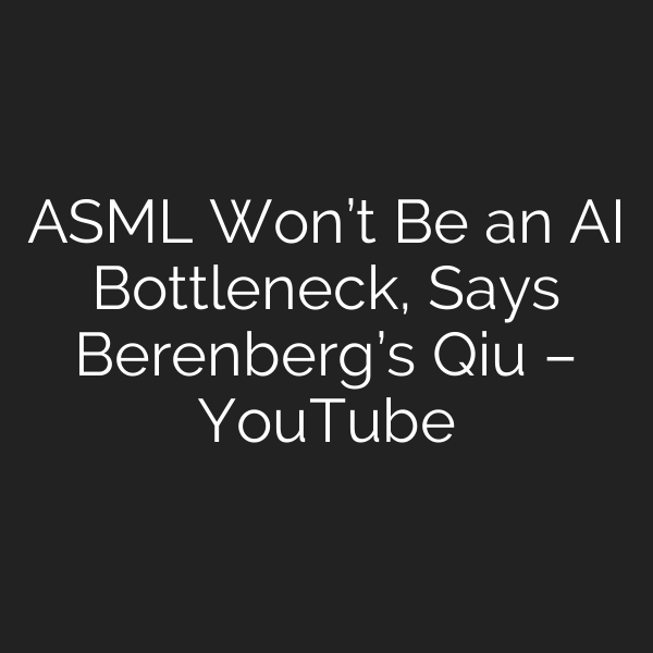 ASML Won’t Be an AI Bottleneck, Says Berenberg’s Qiu – YouTube