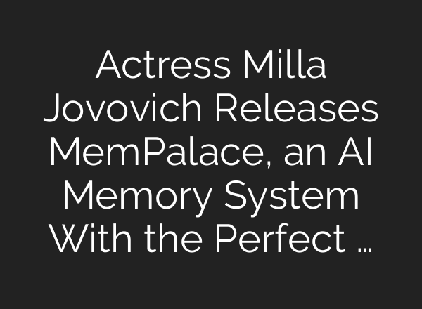 Actress Milla Jovovich Releases MemPalace, an AI Memory System With the Perfect …