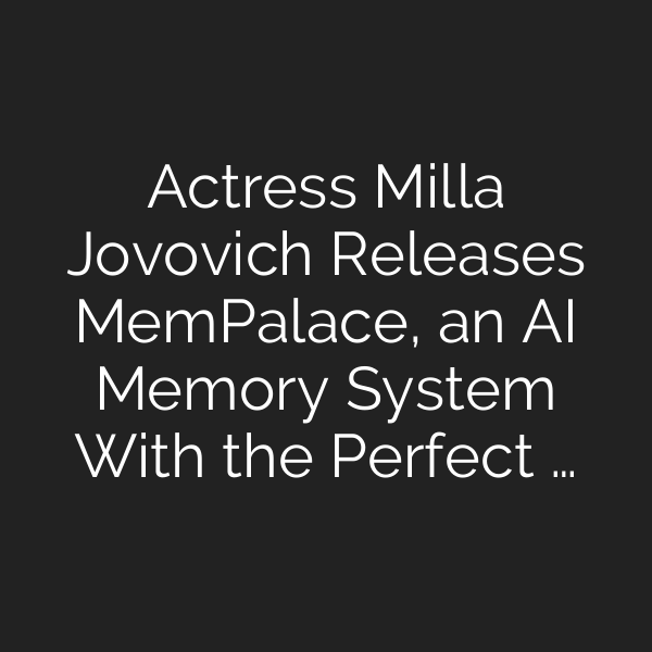 Actress Milla Jovovich Releases MemPalace, an AI Memory System With the Perfect …