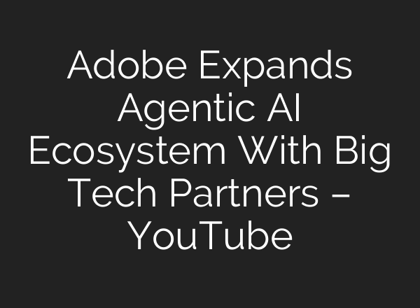 Adobe Expands Agentic AI Ecosystem With Big Tech Partners – YouTube