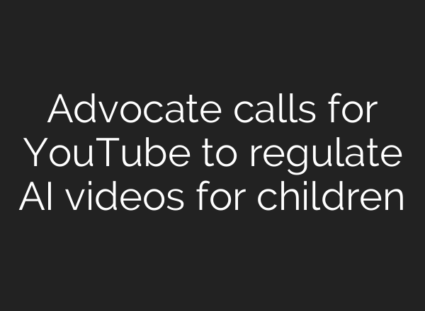 Advocate calls for YouTube to regulate AI videos for children