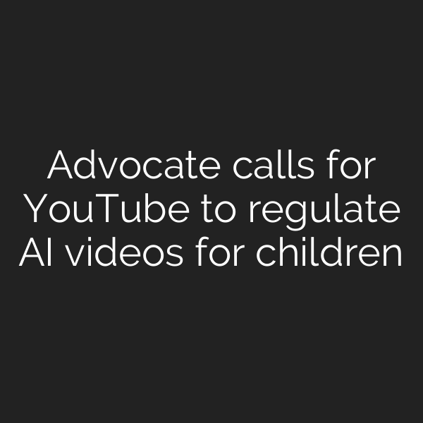 Advocate calls for YouTube to regulate AI videos for children