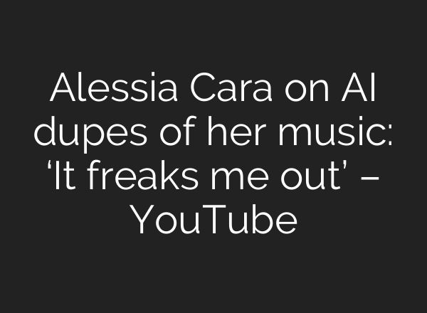 Alessia Cara on AI dupes of her music: ‘It freaks me out’ – YouTube