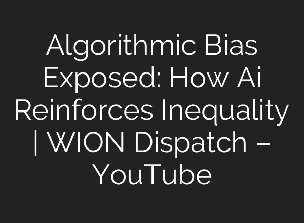 Algorithmic Bias Exposed: How Ai Reinforces Inequality | WION Dispatch – YouTube