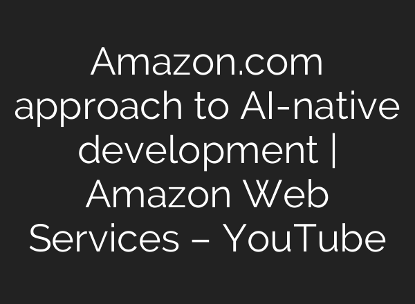 Amazon.com approach to AI-native development | Amazon Web Services – YouTube