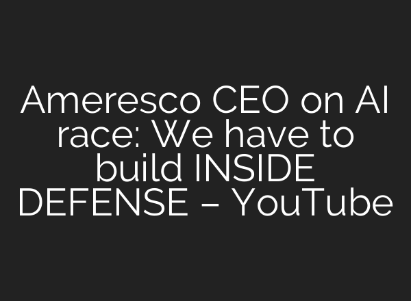 Ameresco CEO on AI race: We have to build INSIDE DEFENSE – YouTube
