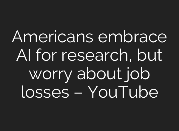 Americans embrace AI for research, but worry about job losses – YouTube
