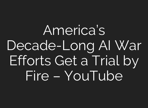 America’s Decade-Long AI War Efforts Get a Trial by Fire – YouTube